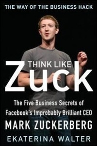 Abbildung von: Think Like Zuck: The Five Business Secrets of Facebook's Improbably Brilliant CEO Mark Zuckerberg - McGraw-Hill Professional