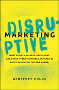 Cover: Disruptive Marketing: What Growth Hackers, Data Punks, and Other Hybrid Thinkers Can Teach Us About Navigating the New Normal - Amacom
