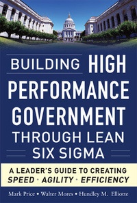 Enlarge image Cover: Building High Performance Government Through Lean Six Sigma: A Leader's Guide to Creating Speed, Agility, and Efficiency - McGraw-Hill Professional