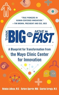 Enlarge image Cover: Think Big, Start Small, Move Fast: A Blueprint for Transformation from the Mayo Clinic Center for Innovation - McGraw-Hill Professional