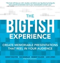 Cover: The Big Fish Experience: Create Memorable Presentations That Reel In Your Audience - McGraw-Hill Professional