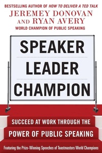 Enlarge image Cover: Speaker, Leader, Champion: Succeed at Work Through the Power of Public Speaking, featuring the prize-winning speeches of Toastmasters World Champions - McGraw-Hill Professional