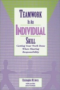 Cover: Teamwork Is an Individual Skill: Getting Your Work Done When Sharing Responsibility - Berrett-Koehler