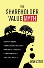 Cover: The Shareholder Value Myth: How Putting Shareholders First Harms Investors, Corporations, and the Public - Berrett-Koehler