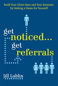 Enlarge image Cover: Get Noticed... Get Referrals: Build Your Client Base and Your Business by Making a Name For Yourself - McGraw-Hill Professional