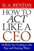Cover: How to Act Like a CEO: 10 Rules for Getting to the Top and Staying There - McGraw-Hill Professional
