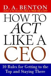 Enlarge image Cover: How to Act Like a CEO: 10 Rules for Getting to the Top and Staying There - McGraw-Hill Professional