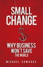 Cover: Small Change: Why Business Wont Save the World - Berrett-Koehler