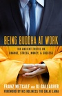 Cover: Being Buddha at Work: 101 Ancient Truths on Change, Stress, Money, and Success - Berrett-Koehler
