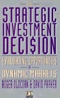 Cover: Strategic Investment Decision Evaluating Opportunities in Dynamic Markets - Financial Times Prentice Hall