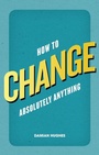 Cover: How to Change Absolutely Anything - Pearson Life