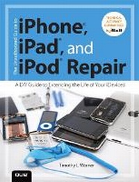 Enlarge image Cover: The Unauthorized Guide to iPhone, iPad, and iPod Repair - Que Corporation,U.S.