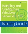 Cover: Training Guide Installing and Configuring Windows Server 2012 R2 (MCSA) - Microsoft Press