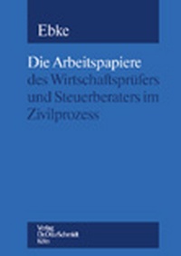 Abbildung von: Die Arbeitspapiere des Wirtschaftsprüfers und Steuerberaters im Zivilprozess - Otto Schmidt Verlag