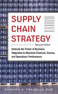 Abbildung von: Supply Chain Strategy, Second Edition: Unleash the Power of Business Integration to Maximize Financial, Service, and Operations Performance - MCGRAW-HILL Professional