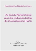 Cover: Das deutsche Wirtschaftsrecht unter dem wachsenden Einfluss des US-amerikanischen Rechts - Fachmedien Recht und Wirtschaft