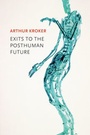 Cover: Exits to the Posthuman Future - Polity Press