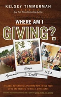 Cover: Where Am I Giving: A Global Adventure Exploring How to Use Your Gifts and Talents to Make a Difference - Wiley
