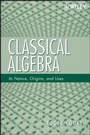 Cover: Classical Algebra: Its Nature, Origins, and Uses - Wiley