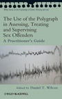 Cover: The Use of the Polygraph in Assessing, Treating and Supervising Sex Offenders - Wiley