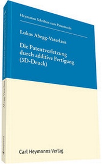 Abbildung von: Die Patentverletzung durch additive Fertigung (3D Druck), HSP 10 - Carl Heymanns Verlag