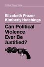 Cover: Can Political Violence Ever Be Justified? - Polity Press