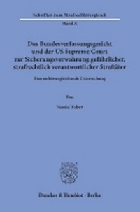 Abbildung von: Das Bundesverfassungsgericht und der US Supreme Court zur Sicherungsverwahrung gefährlicher, strafrechtlich verantwortlicher Straftäter - Duncker & Humblot