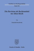 Abbildung von: Die Revision als Rechtsmittel im Alten Reich - Duncker & Humblot