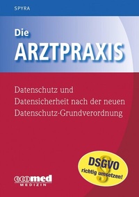 Abbildung von: Die Arztpraxis - Datenschutz und Datensicherheit nach der neuen Datenschutzgrundverordnung - ecomed Storck