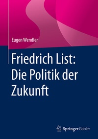 Abbildung von: Friedrich List: Die Politik der Zukunft - Springer Gabler