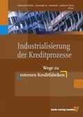 Cover: Industrialisierung der Kreditprozesse - Bank-Verlag