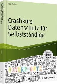 Abbildung von: Crashkurs Datenschutz für Selbstständige - inkl. Arbeitshilfen online - Haufe-Lexware