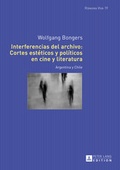 Cover: Interferencias del archivo: Cortes est&eacute;ticos y pol&iacute;ticos en cine y literatura - Peter Lang Verlag