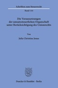 Cover: Die Voraussetzungen der umsatzsteuerlichen Organschaft unter Ber&uuml;cksichtigung des Unionrechts - Duncker & Humblot