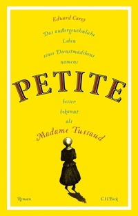 Abbildung von: Das außergewöhnliche Leben eines Dienstmädchens namens PETITE, besser bekannt als Madame Tussaud - C.H.BECK