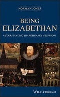 Cover: Being Elizabethan: Understanding Shakespeare's Neighbors - Wiley