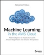 Cover: Machine Learning in the Aws Cloud: Add Intelligence to Applications with Amazon Sagemaker and Amazon Rekognition - Sybex Inc.,U.S.