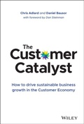 Cover: The Customer Catalyst: How to Drive Sustainable Business Growth in the Customer Economy - Wiley