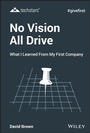 Cover: No Vision All Drive: Memoirs of an Entrepreneur - Wiley
