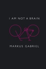 Cover: I Am Not a Brain: Philosophy of Mind for the 21st Century - Polity Press