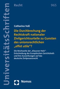 Abbildung von: Die Durchbrechung der Rechtskraft nationaler Zivilgerichtsurteile zu Gunsten des unionsrechtlichen "effet utile"? - Nomos