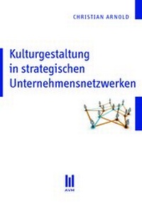 Abbildung von: Kulturgestaltung in strategischen Unternehmensnetzwerken - AVM - Akademische Verlagsgemeinschaft München