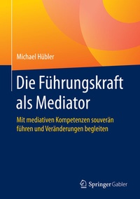 Abbildung von: Die Führungskraft als Mediator - Springer Gabler
