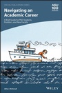 Cover: Navigating an Academic Career: A Brief Guide for PhD Students, Postdocs, and New Faculty - Wiley