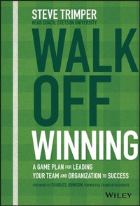 Abbildung von: Walk Off Winning: A Game Plan for Leading Your Team and Organization to Success - Wiley