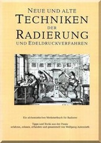 Abbildung von: Neue und alte Techniken der Radierung und Edeldruckverfahren - Ein alchemistisches Werkstattbuch für Radierer - Edition Wolfgang Autenrieth