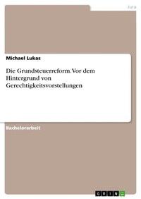 Abbildung von: Die Grundsteuerreform. Vor dem Hintergrund von Gerechtigkeitsvorstellungen - GRIN Publishing