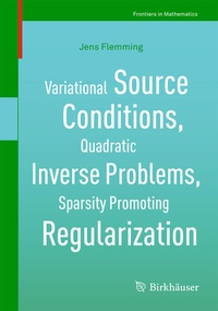 Enlarge image Cover: Variational Source Conditions, Quadratic Inverse Problems, Sparsity Promoting Regularization - Birkhäuser