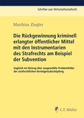 Cover: Die R&uuml;ckgewinnung kriminell erlangter &ouml;ffentlicher Mittel mit den Instrumentarien des Strafrechts am Beispiel der Subvention - C.F. M&uuml;ller