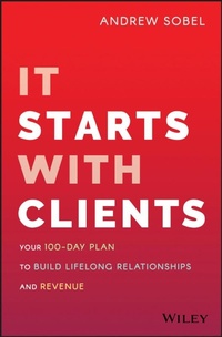 Abbildung von: It Starts with Clients: Your 100-Day Plan to Build Lifelong Relationships and Revenue - Wiley
